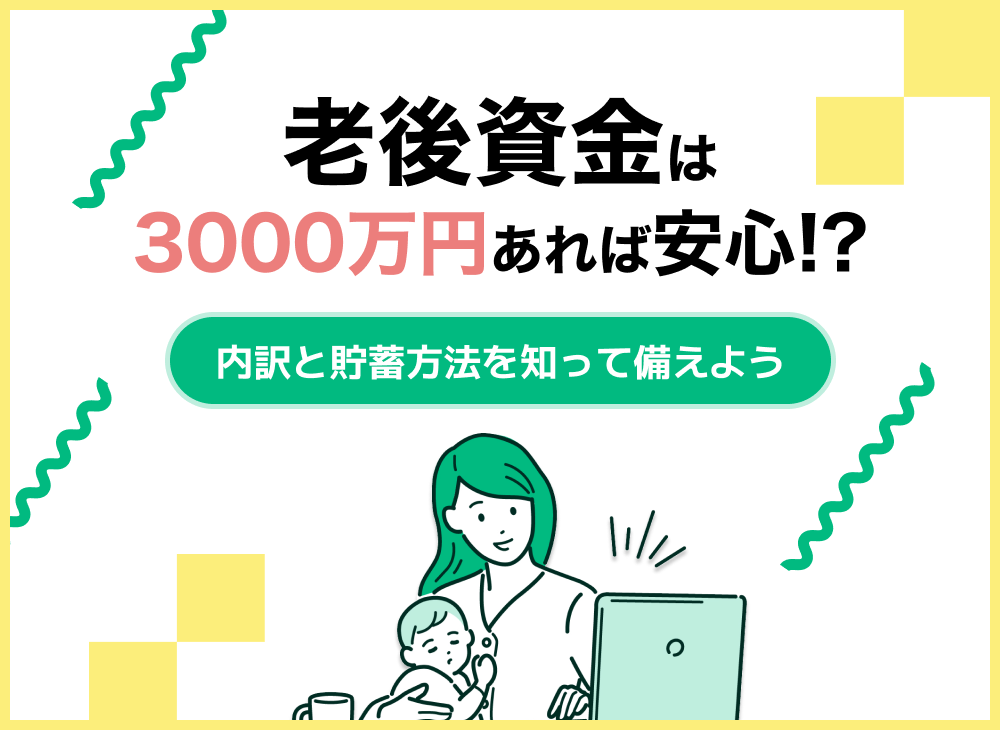 老後資金は3000万円あれば安心 内訳と貯蓄方法を知って備えよう マネーキャリア